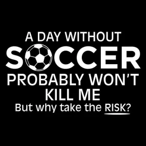 A Day Without Soccer Probably Won't Kill Me But Why Take The Chance